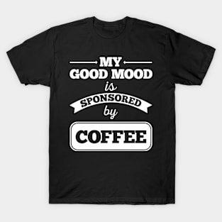 Todays Good Mood Is Sponsored By Coffee T-Shirt